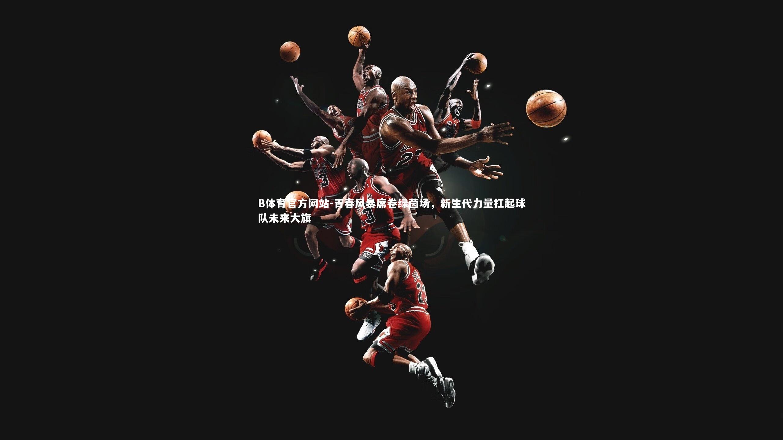 青春风暴席卷绿茵场，新生代力量扛起球队未来大旗