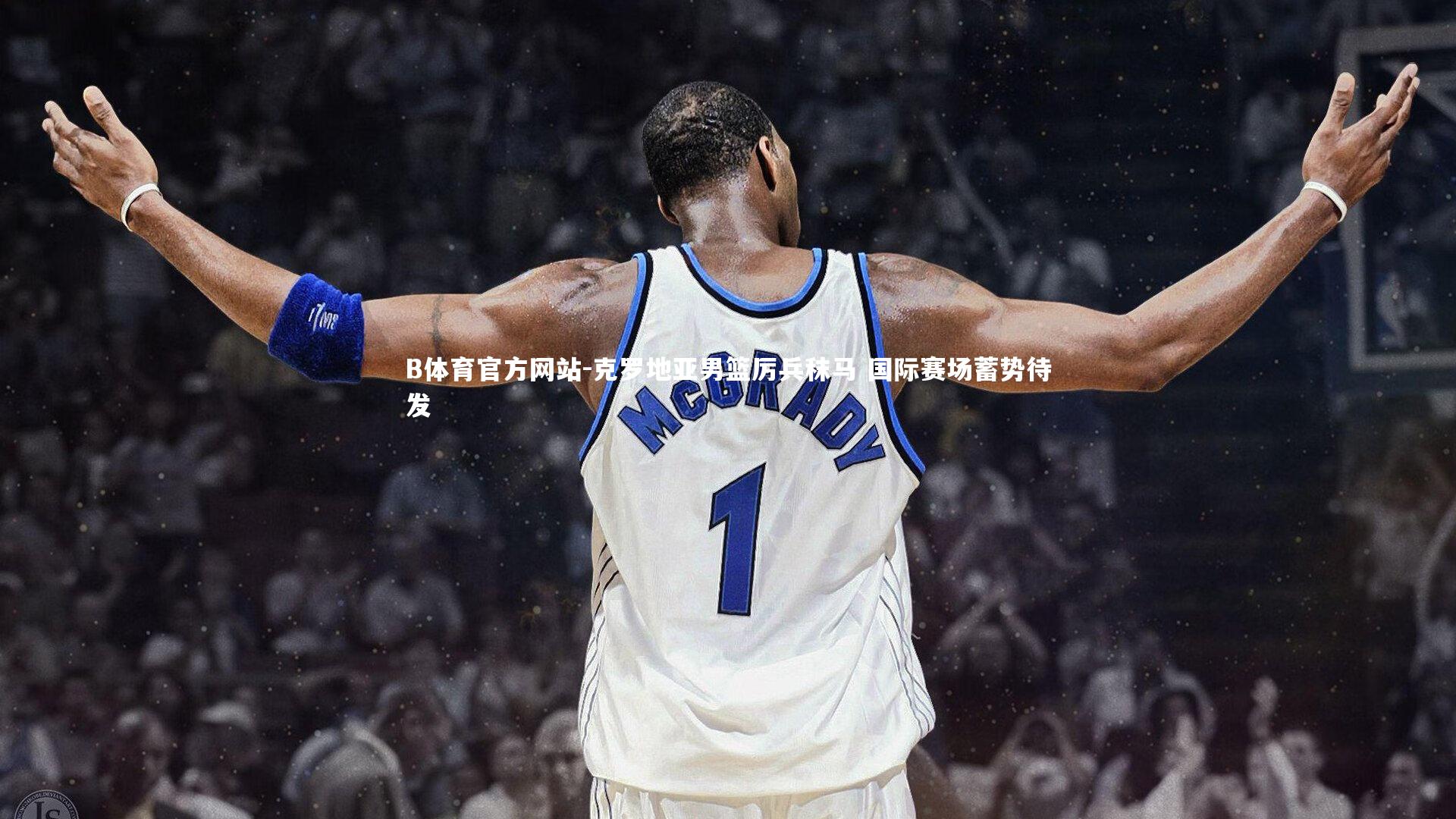 克罗地亚男篮厉兵秣马 国际赛场蓄势待发