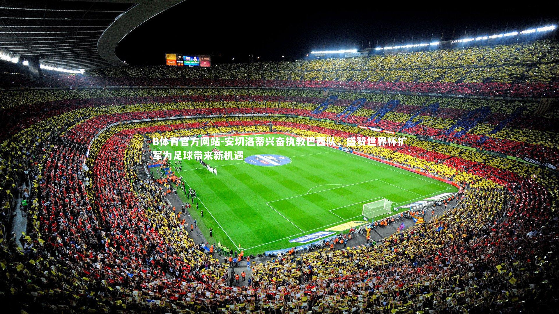 安切洛蒂兴奋执教巴西队,盛赞世界杯扩军为足球带来新机遇