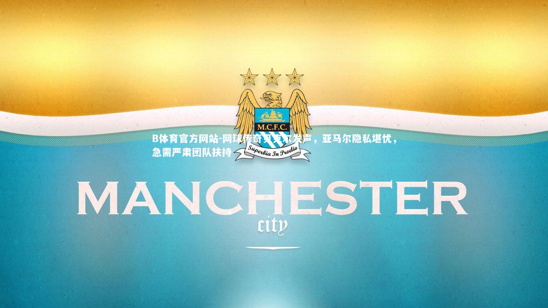 网球传奇贝克尔发声，亚马尔隐私堪忧，急需严肃团队扶持