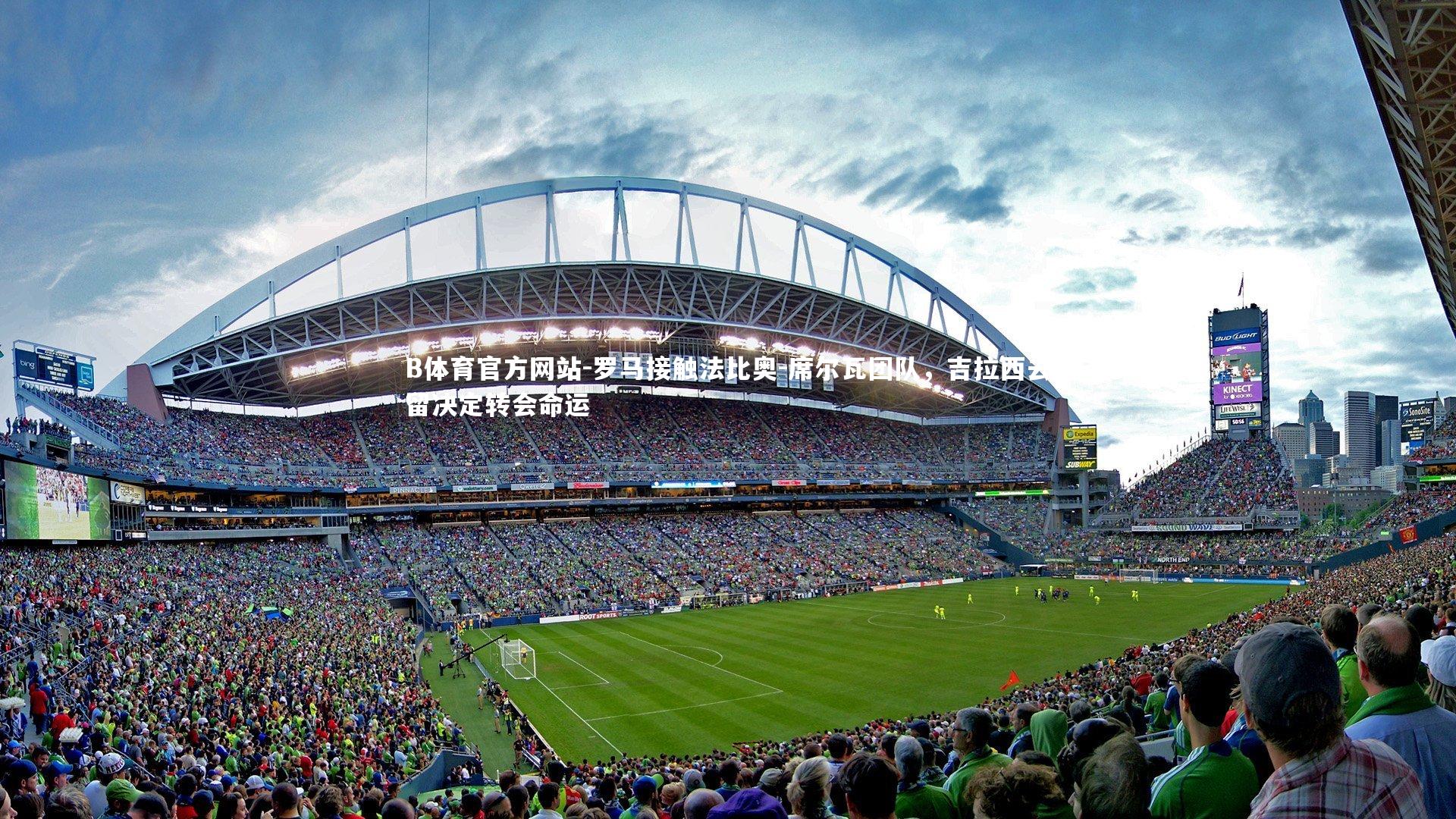 罗马接触法比奥-席尔瓦团队，吉拉西去留决定转会命运