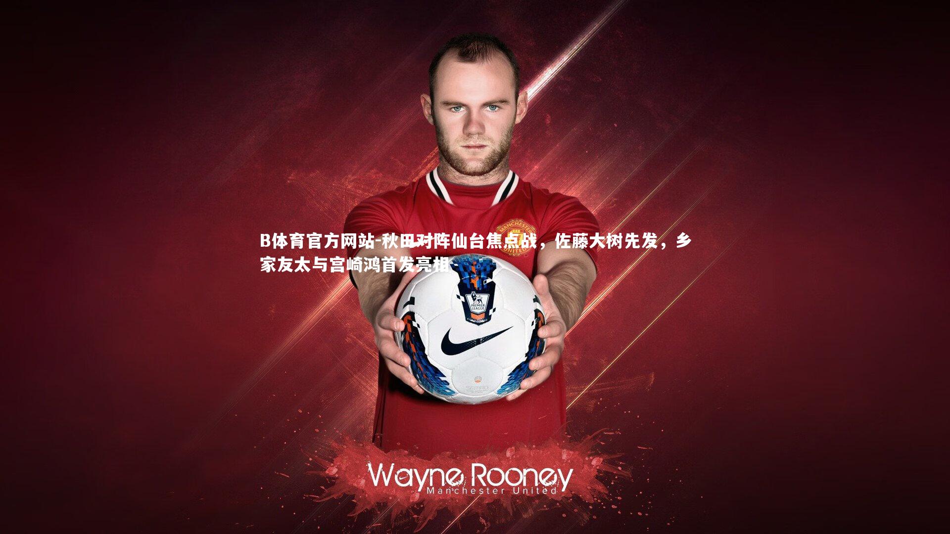 秋田对阵仙台焦点战，佐藤大树先发，乡家友太与宫崎鸿首发亮相