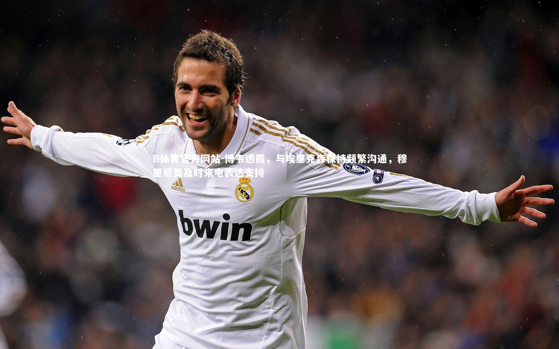 B体育官方网站-博韦透露，与埃里克森保持频繁沟通，穆里尼奥及时来电表达支持